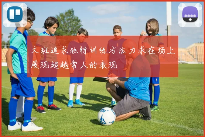 文班追求独特训练方法力求在场上展现超越常人的表现